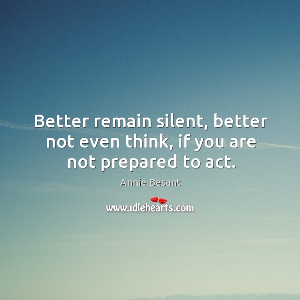 Better remain silent, better not even think, if you are not prepared to act. Image