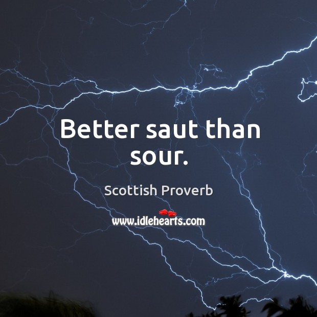 Better saut than sour. Scottish Proverbs Image
