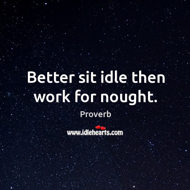 Better sit idle then work for nought. Image