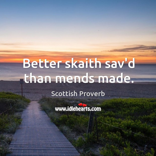 Better skaith sav’d than mends made. Scottish Proverbs Image