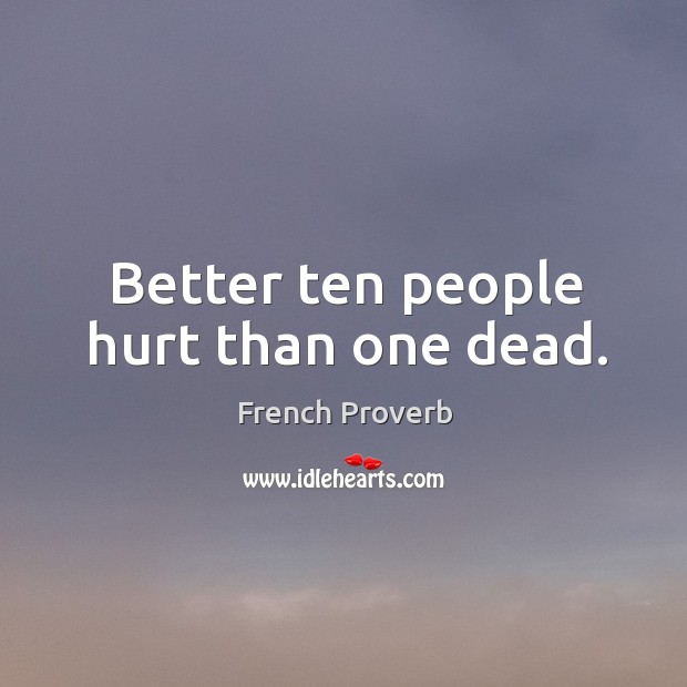 Better ten people hurt than one dead. French Proverbs Image