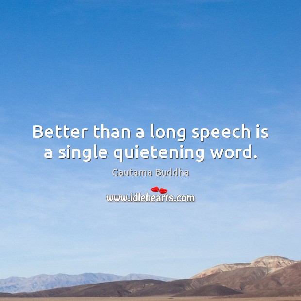 Better than a long speech is a single quietening word. Gautama Buddha Picture Quote