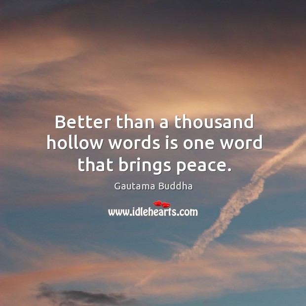 Better than a thousand hollow words is one word that brings peace. Gautama Buddha Picture Quote