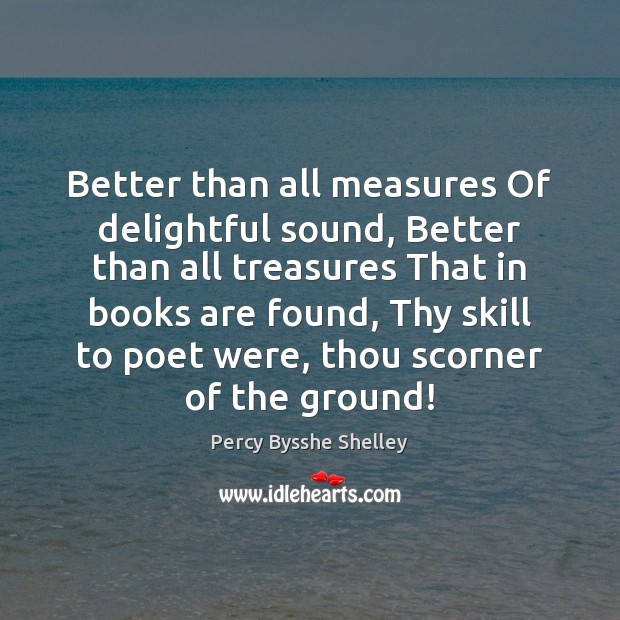 Better than all measures Of delightful sound, Better than all treasures That Books Quotes Image