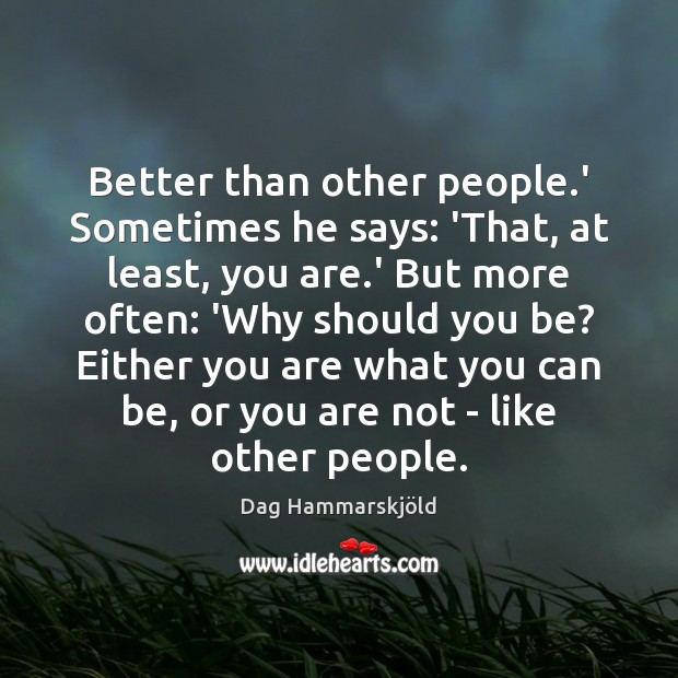 Better than other people.’ Sometimes he says: ‘That, at least, you Dag Hammarskjöld Picture Quote