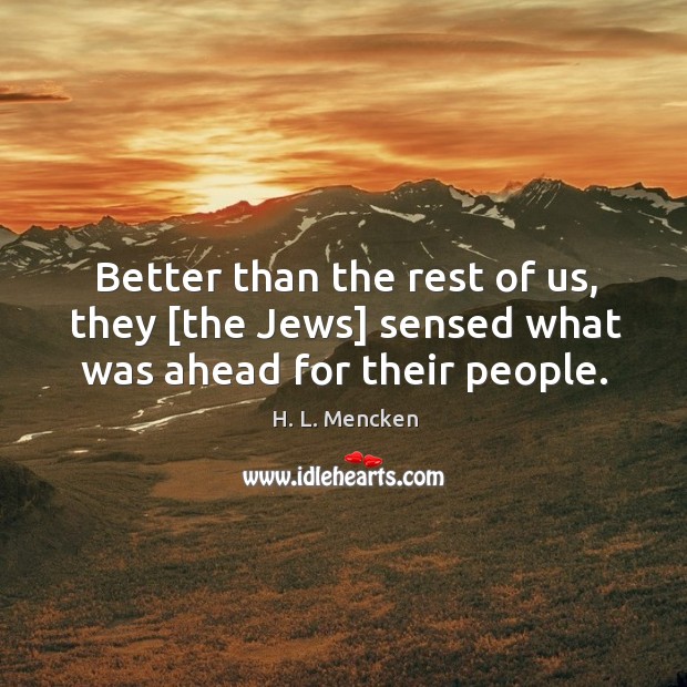 Better than the rest of us, they [the Jews] sensed what was ahead for their people. Image