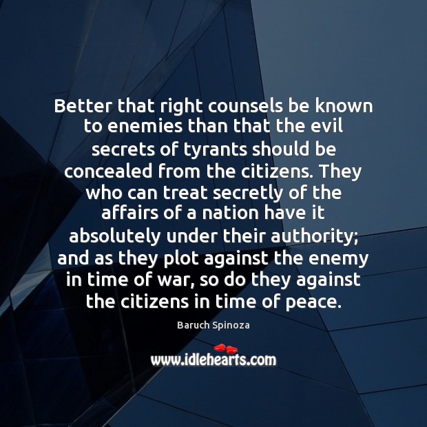 Better that right counsels be known to enemies than that the evil 