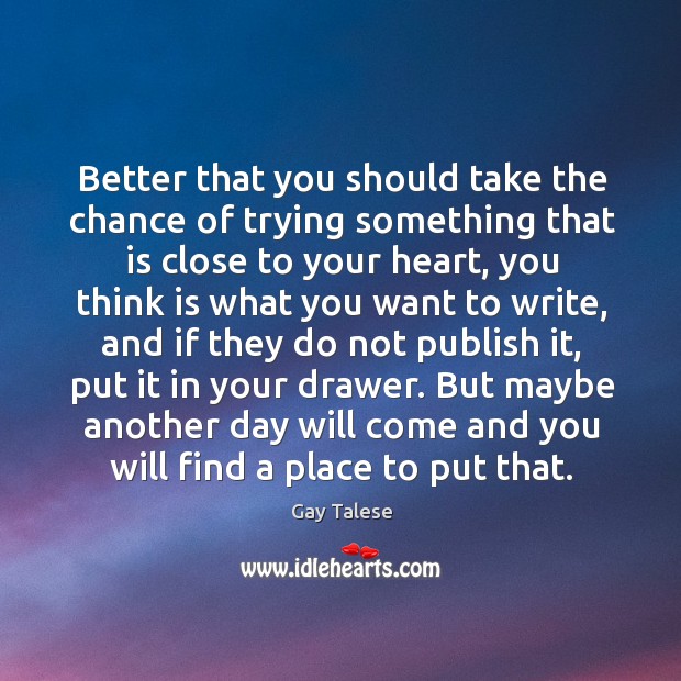 Better that you should take the chance of trying something that is close to your heart Gay Talese Picture Quote