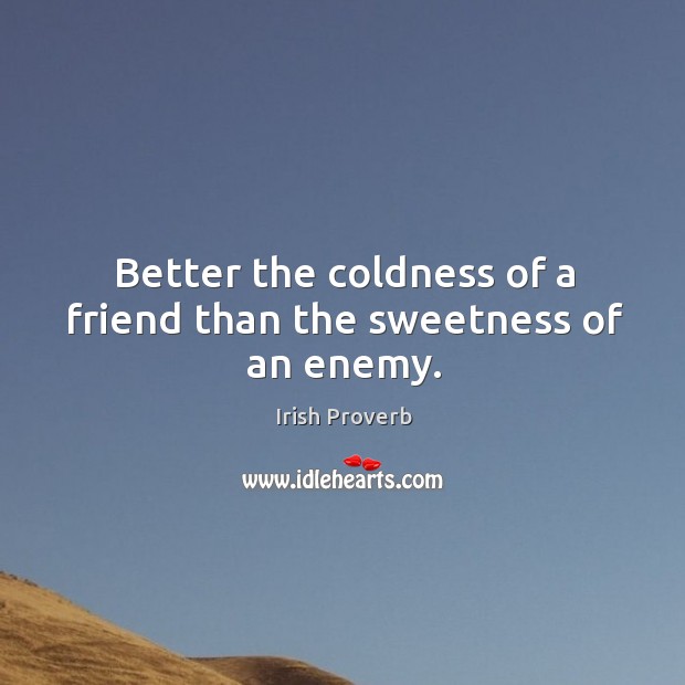 Better the coldness of a friend than the sweetness of an enemy. Irish Proverbs Image
