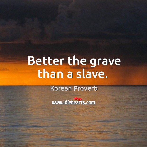Better the grave than a slave. Korean Proverbs Image