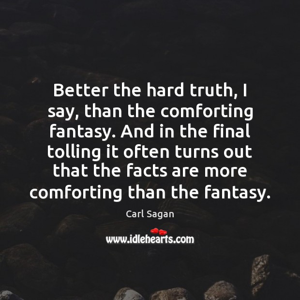 Better the hard truth, I say, than the comforting fantasy. And in Image