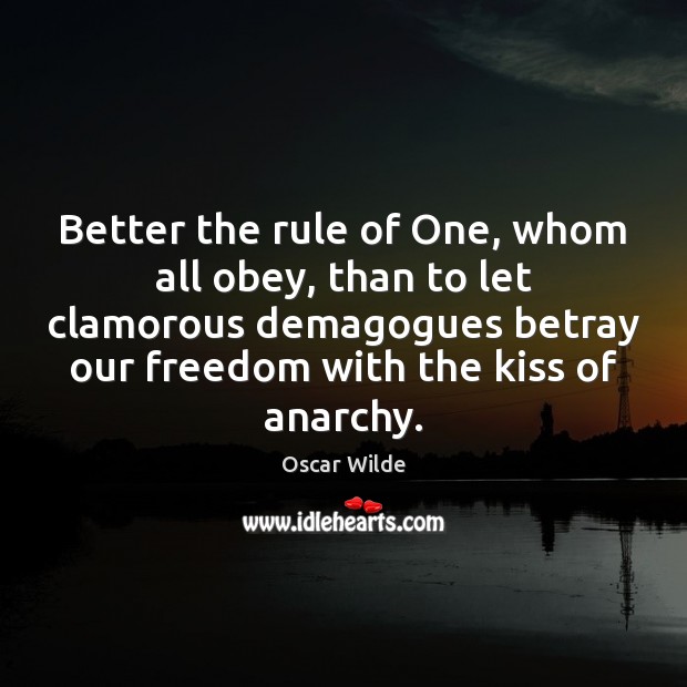Better the rule of One, whom all obey, than to let clamorous Oscar Wilde Picture Quote