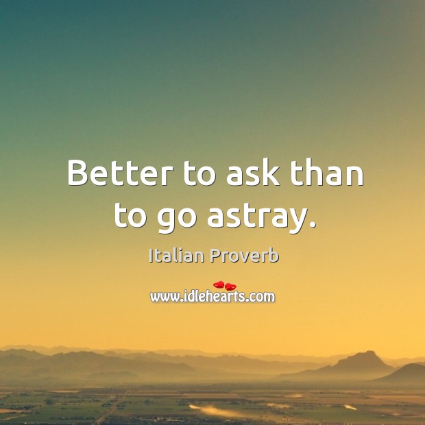 Better to ask than to go astray. 