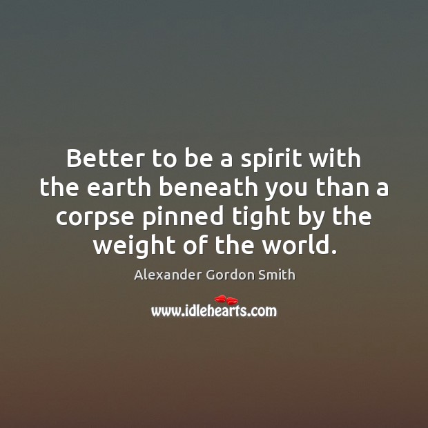 Better to be a spirit with the earth beneath you than a Image