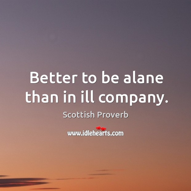Better to be alane than in ill company. Image