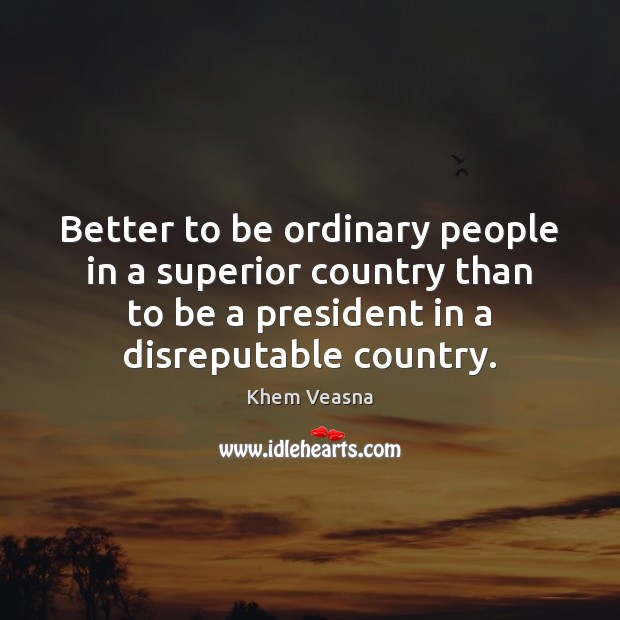 Better to be ordinary people in a superior country than to be Khem Veasna Picture Quote