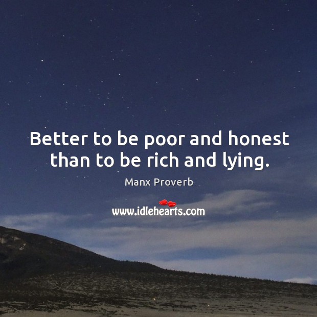 Better to be poor and honest than to be rich and lying. Manx Proverbs Image
