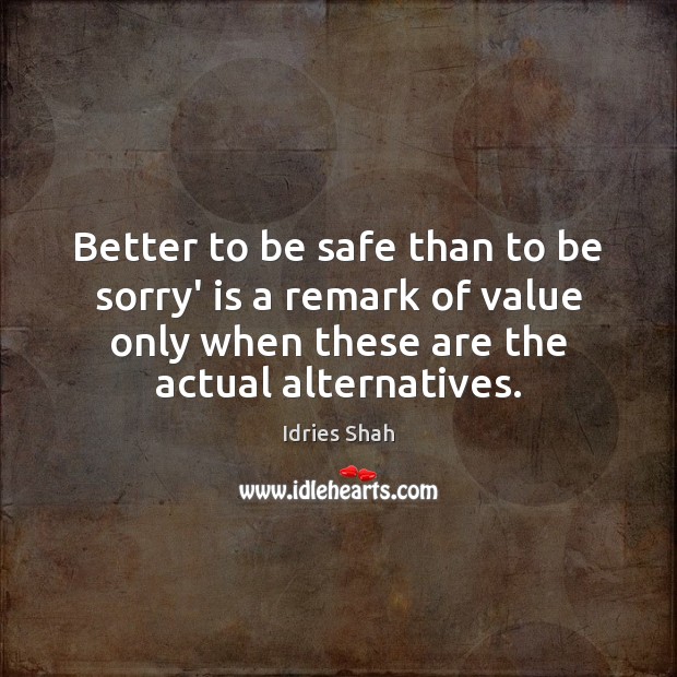 Better to be safe than to be sorry’ is a remark of Image