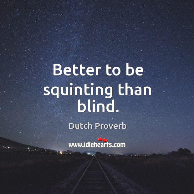 Better to be squinting than blind. Dutch Proverbs Image