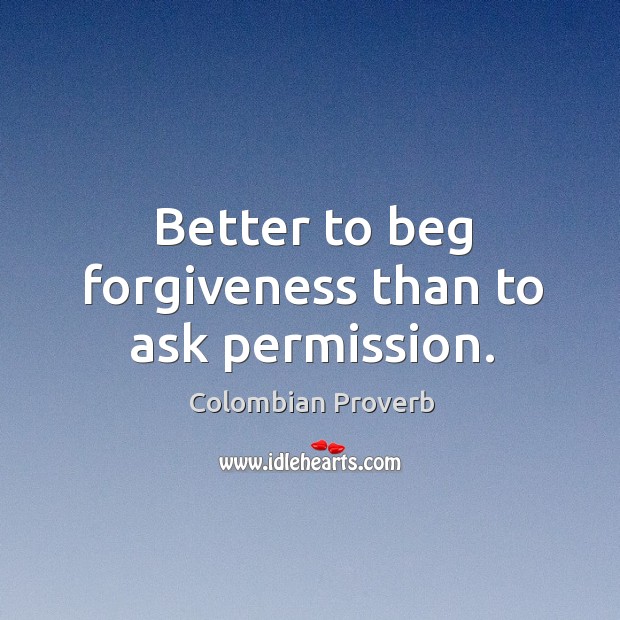 Better to beg forgiveness than to ask permission. Colombian Proverbs Image