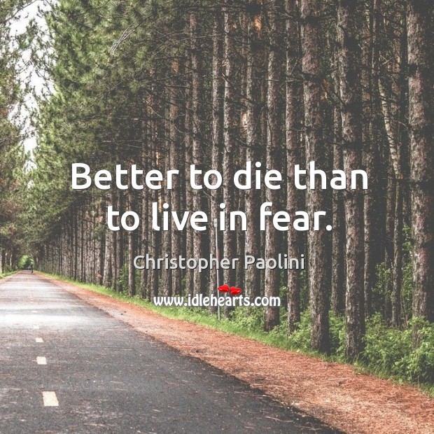 Better to die than to live in fear. Christopher Paolini Picture Quote