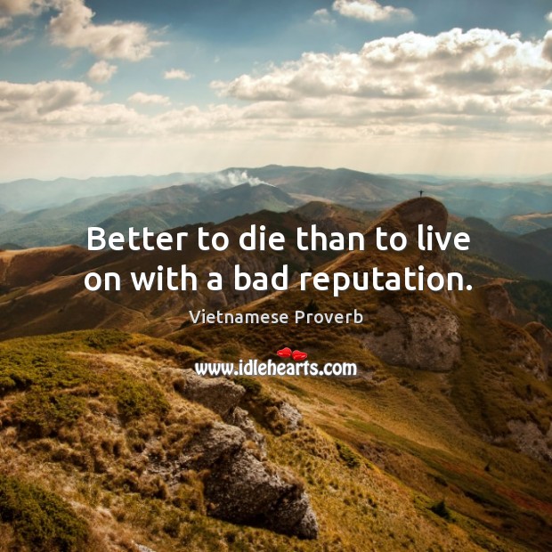 Better to die than to live on with a bad reputation. Vietnamese Proverbs Image