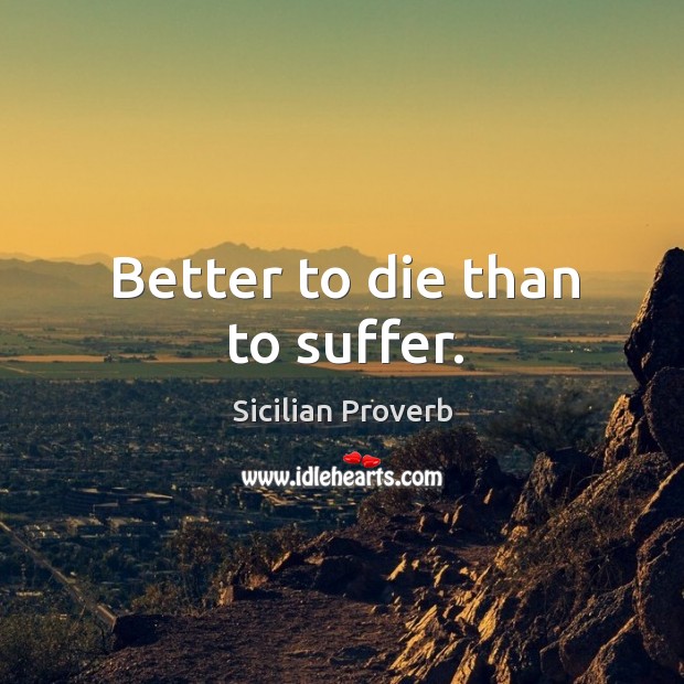 Better to die than to suffer. Sicilian Proverbs Image