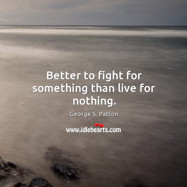 Better to fight for something than live for nothing. Image