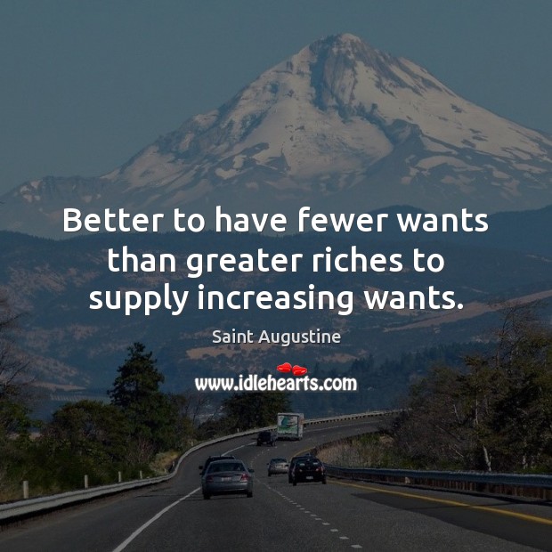 Better to have fewer wants than greater riches to supply increasing wants. Saint Augustine Picture Quote