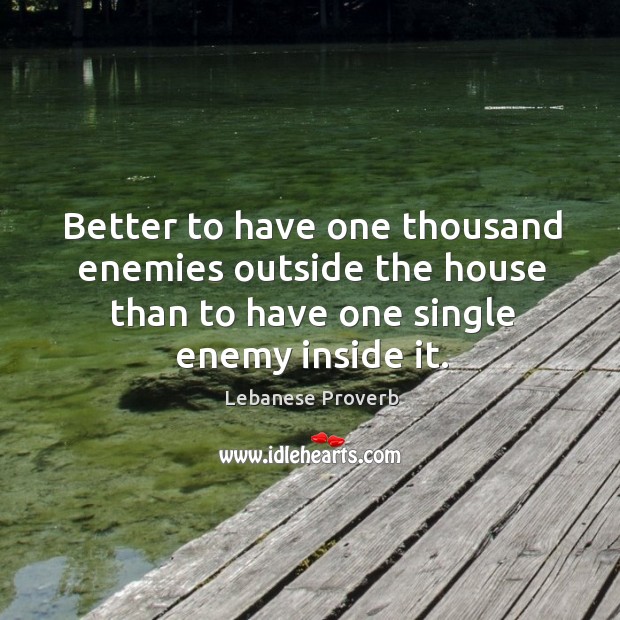 Better to have one thousand enemies outside the house Lebanese Proverbs Image