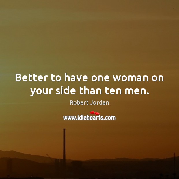 Better to have one woman on your side than ten men. Robert Jordan Picture Quote