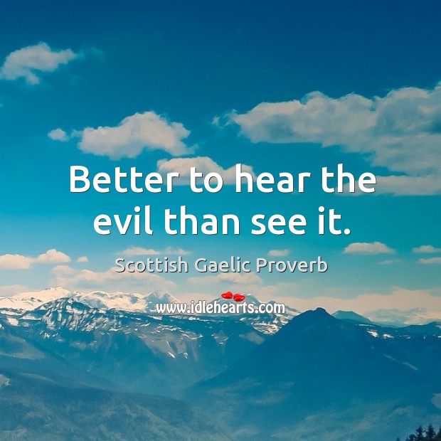 Better to hear the evil than see it. Scottish Gaelic Proverbs Image