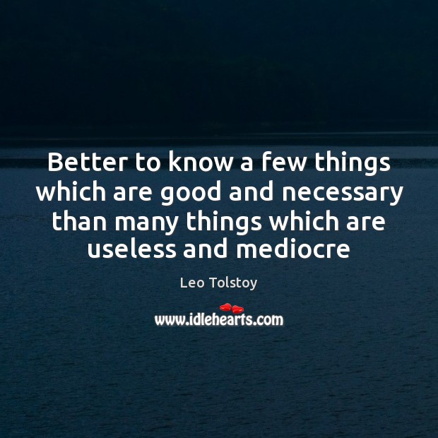 Better to know a few things which are good and necessary than Leo Tolstoy Picture Quote