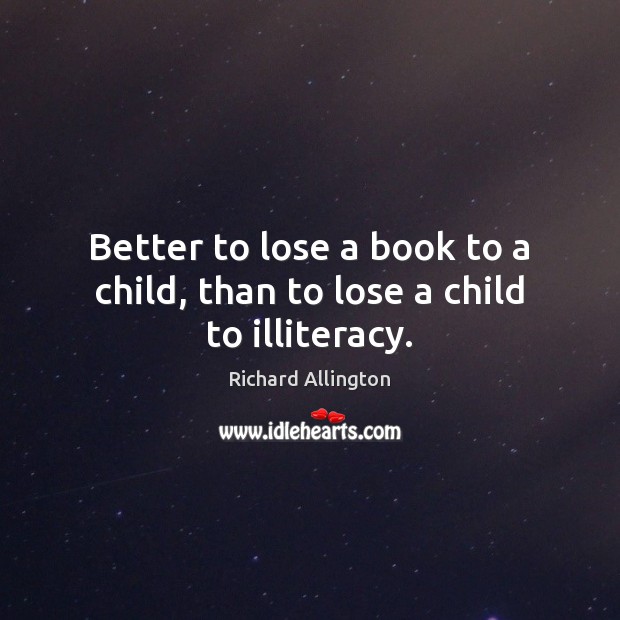 Better to lose a book to a child, than to lose a child to illiteracy. Image