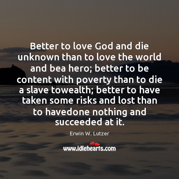 Better to love God and die unknown than to love the world Erwin W. Lutzer Picture Quote