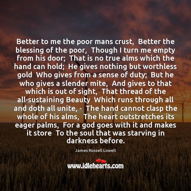 Better to me the poor mans crust,  Better the blessing of the James Russell Lowell Picture Quote
