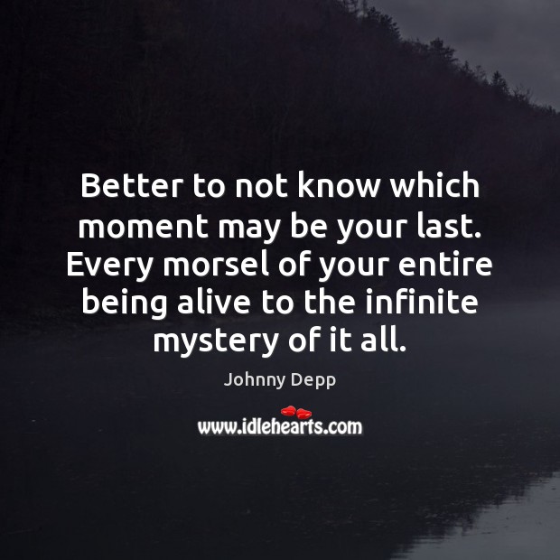 Better to not know which moment may be your last. Every morsel Image