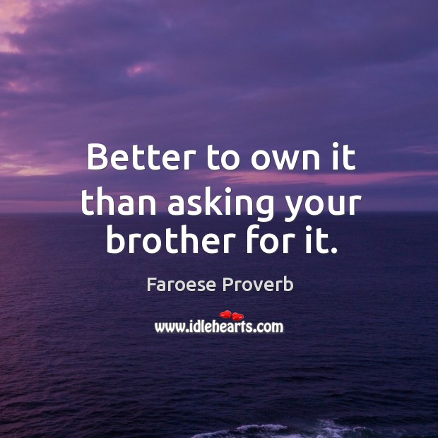 Better to own it than asking your brother for it. Faroese Proverbs Image