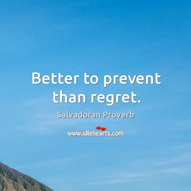 Better to prevent than regret. Salvadoran Proverbs Image