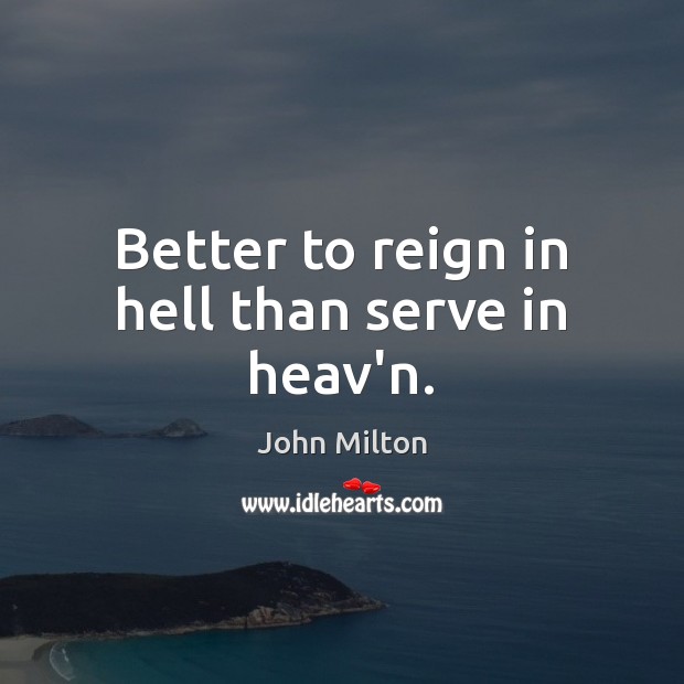 Better to reign in hell than serve in heav’n. Image