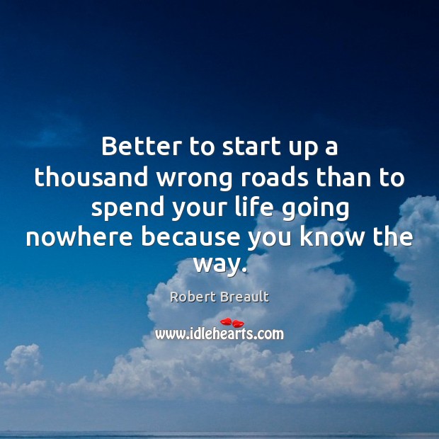 Better to start up a thousand wrong roads than to spend your Image