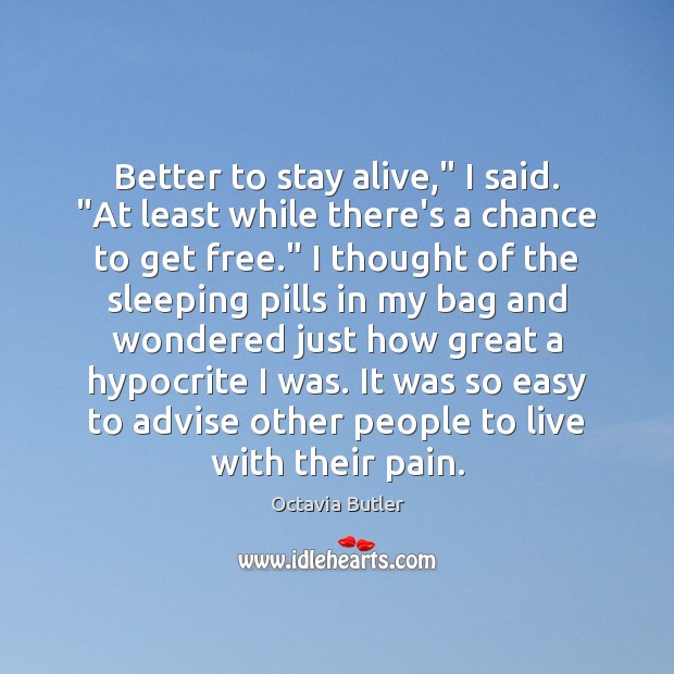 Better to stay alive,” I said. “At least while there’s a chance Octavia Butler Picture Quote