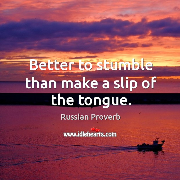 Better to stumble than make a slip of the tongue. Russian Proverbs Image