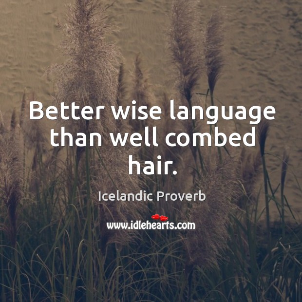 Better wise language than well combed hair. Image