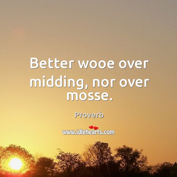 Better wooe over midding, nor over mosse. Image