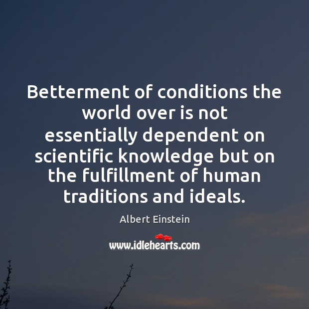 Betterment of conditions the world over is not essentially dependent on scientific Image