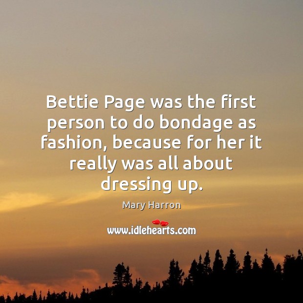 Bettie Page was the first person to do bondage as fashion, because Mary Harron Picture Quote
