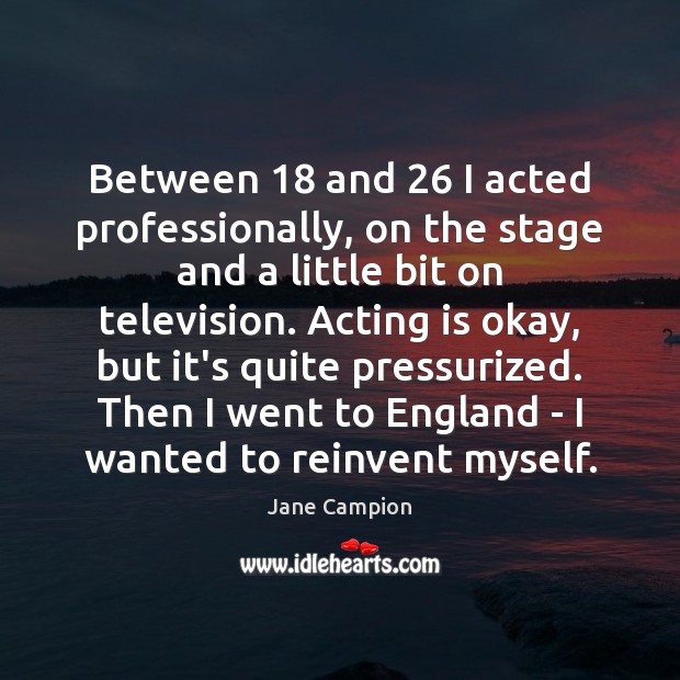 Between 18 and 26 I acted professionally, on the stage and a little bit Jane Campion Picture Quote