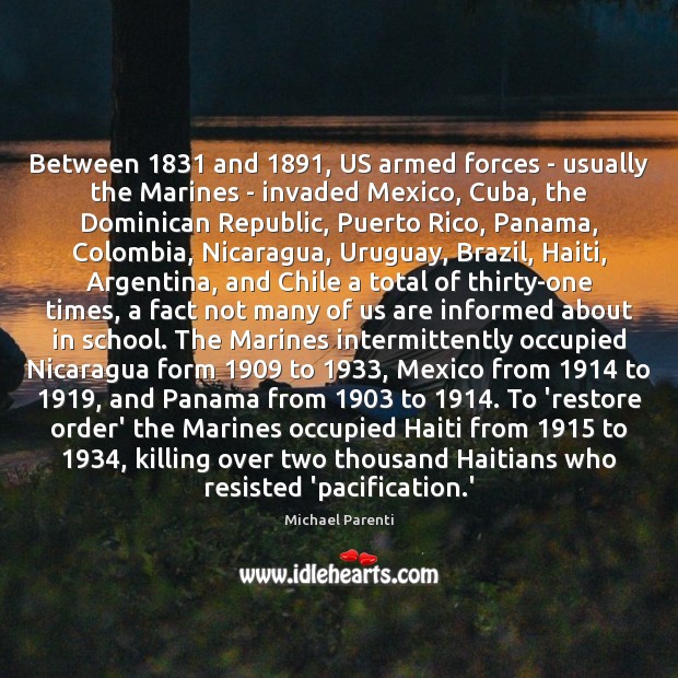 Between 1831 and 1891, US armed forces – usually the Marines – invaded Mexico, 