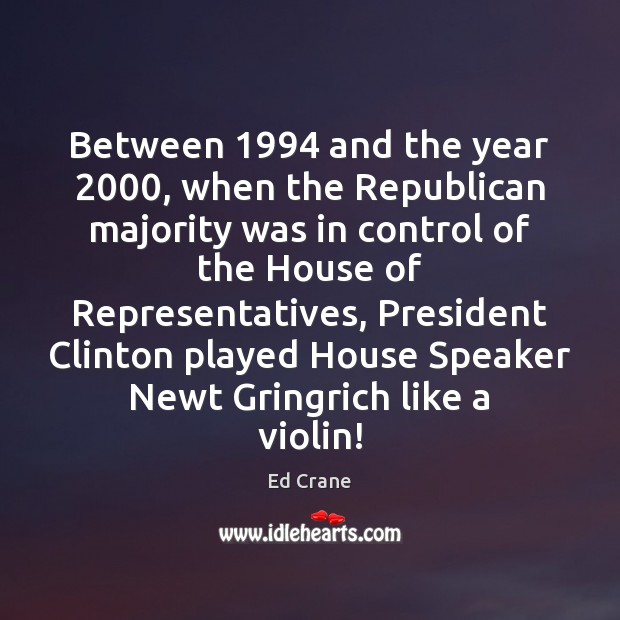 Between 1994 and the year 2000, when the Republican majority was in control of Ed Crane Picture Quote